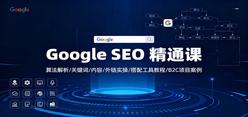 Google SEO 精通课：算法解析/关键词/内容/外链实操/搭配工具教程/B2C项目案例-泡芙局网创