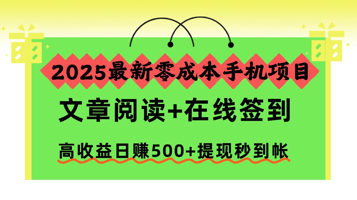 2025最新零成本手机项目，文章阅读+在线签到，高收益日赚500+提现秒到帐-泡芙局网创