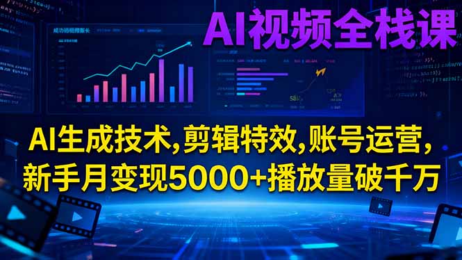 AI视频全栈课:AI生成技术,剪辑特效,账号运营,新手月变现5000+播放量破千万-泡芙局网创
