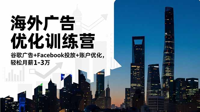 海外广告优化训练营：谷歌广告+Facebook投放+账户优化，轻松月薪1-3万-泡芙局网创