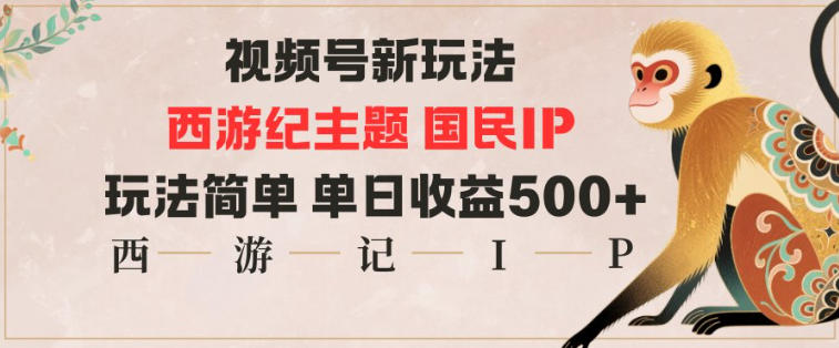 视频号分成新玩法，西游记主题国民IP，玩法简单，单日收益多张-泡芙局网创