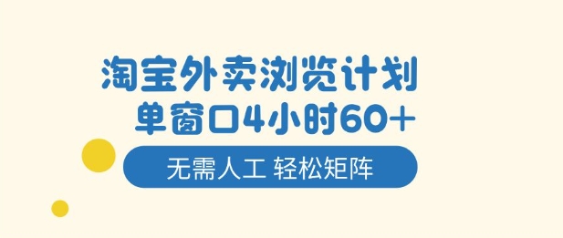 淘宝外卖浏览计划,到窗口4小时60+无需人工,轻松矩阵开干【揭秘】-泡芙局网创