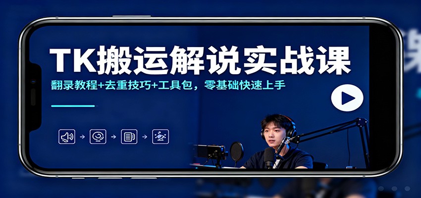 TK搬运解说实战课:翻录教程+去重技巧+工具包,零基础快速上手-泡芙局网创